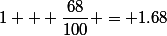 1 + \dfrac{68}{100} = 1.68