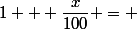 1 + \dfrac{x}{100} = 