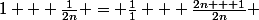 1 + \frac{1}{2n} = \frac{1}{1} + \frac{2n + 1}{2n} 