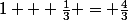 1 + \frac{1}{3} = \frac{4}{3}