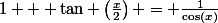 1 + \tan \left(\frac{x}{2}\right) = \frac{1}{\cos(x)}