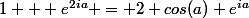 1 + e^{2ia} = 2 cos(a) e^{ia}