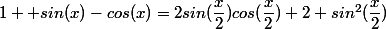1+ sin(x)-cos(x)=2sin(\dfrac{x}{2})cos(\dfrac{x}{2})+2 sin^2(\dfrac{x}{2})