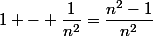 1 - \dfrac{1}{n^2}=\dfrac{n^2-1}{n^2}