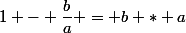 1 - \dfrac{b}{a} = b * a