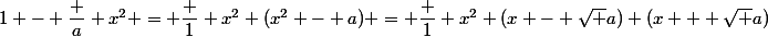 1 - \dfrac a {x^2} = \dfrac 1 {x^2} (x^2 - a) = \dfrac 1 {x^2} (x - \sqrt a) (x + \sqrt a)