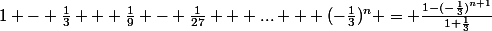 1 - \frac{1}{3} + \frac{1}{9} - \frac{1}{27} + ... + (-\frac{1}{3})^n = \frac{1-(-\frac{1}{3})^{n+1}}{1+\frac{1}{3}}