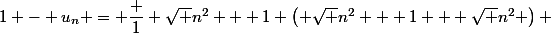 1 - u_n = \dfrac 1 {\sqrt {n^2 + 1} \left( \sqrt {n^2 + 1} + \sqrt {n^2} \right) }
