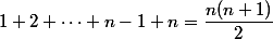 1+2+\dots+n-1+n=\dfrac{n(n+1)}{2}