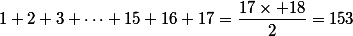 1+2+3+\dots+15+16+17=\dfrac{17\times 18}{2}=153