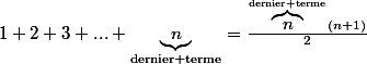 1+2+3+...+\underbrace{n}_{\text{dernier terme}}=\frac{\overbrace{n}^{\text{dernier terme}}(n+1)}{2}