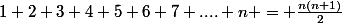 1+2+3+4+5+6+7+....+n = \frac{n(n+1)}{2}