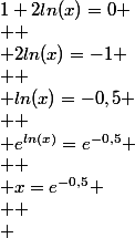 1+2ln(x)=0 \\  \\ 2ln(x)=-1 \\  \\ ln(x)=-0,5 \\  \\ e^{ln(x)}=e^{-0,5} \\  \\ x=e^{-0,5} \\  \\ 