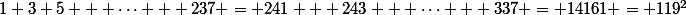 1+3+5 + \cdots + 237 = 241 + 243 + \cdots + 337 = 14161 = 119^2