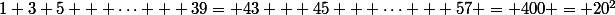 1+3+5 + \cdots + 39= 43 + 45 + \cdots + 57 = 400 = 20^2