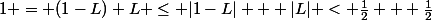 1 = (1-L)+L \leq |1-L| + |L| < \frac{1}{2} + \frac{1}{2}