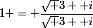 1 = \dfrac{\sqrt 3 +i}{\sqrt 3 +i}