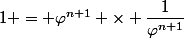  \; \;1 = \varphi^{n+1} \times \dfrac{1}{\varphi^{n+1}}