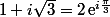 1+i\sqrt3=2\,$e$^{i\frac{\pi}3}