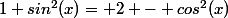 1+sin^2(x)= 2 - cos^2(x)