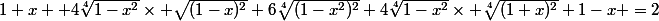 1+x +4\sqrt[4]{1-x^2}\times \sqrt{(1-x)^2}+6\sqrt[4]{(1-x^2)^2}+4\sqrt[4]{1-x^2}\times \sqrt[4]{(1+x)^2}+1-x =2