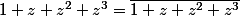 1+z+z^2+z^3=\overline{1+z+z^2+z^3}
