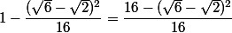 1-\dfrac{(\sqrt{6}-\sqrt{2})^2}{16}=\dfrac{16-(\sqrt{6}-\sqrt{2})^2}{16}