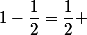1-\dfrac{1}{2}=\dfrac{1}{2} 
