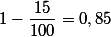 1-\dfrac{15}{100}=0,85