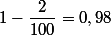 1-\dfrac{2}{100}=0,98