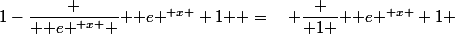 1-\dfrac { { e }^{ x } }{ { e }^{ x }+1 } \ =\quad \dfrac { 1 }{ { e }^{ x }+1 }