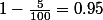 1-\frac{5}{100}=0.95