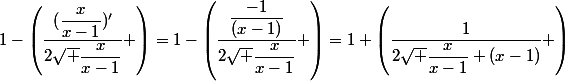1-\left(\dfrac{(\dfrac{x}{x-1})'}{2\sqrt {\dfrac{x}{x-1}}} \right)=1-\left(\dfrac{\dfrac{-1}{(x-1)}}{2\sqrt {\dfrac{x}{x-1}}} \right)=1+\left(\dfrac{1}{2\sqrt {\dfrac{x}{x-1}} (x-1)} \right)