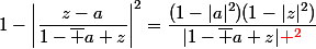 1-\left|\dfrac{z-a}{1-\bar a z}\right|^2=\dfrac{(1-|a|^2)(1-|z|^2)}{|1-\bar a z|\red ^2}