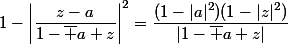 1-\left|\dfrac{z-a}{1-\bar a z}\right|^2=\dfrac{(1-|a|^2)(1-|z|^2)}{|1-\bar a z|}