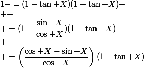 1-\tanX=(1-\tan X)(1+\tan X)
 \\ 
 \\ =(1-\dfrac{\sin X}{\cos X})(1+\tan X)
 \\ 
 \\ =\left(\dfrac{\cos X-\sin X}{\cos X}\right)(1+\tan X)