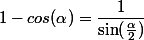 1-cos(\alpha)=\dfrac{1}{\sin(\frac{\alpha}{2})}