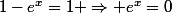 1-e^{x}=1 \Rightarrow e^{x}=0
