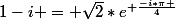 1-i = \sqrt{2}*e^{ \frac{-i*\pi }{4}}