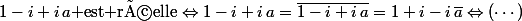 1-i+i\,a\mbox{ est réelle}\Leftrightarrow1-i+i\,a=\overline{1-i+i\,a}=1+i-i\,\overline{a}\Leftrightarrow(\cdots)