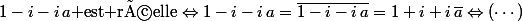 1-i-i\,a\mbox{ est réelle}\Leftrightarrow1-i-i\,a=\overline{1-i-i\,a}=1+i+i\,\overline{a}\Leftrightarrow(\cdots)