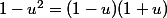 1-u^2=(1-u)(1+u)