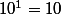 10^{1}=10