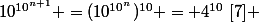 10^{10^{n+1}} =(10^{10^n})^{10} = 4^{10}~[7] 
