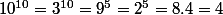 10^{10}=3^{10}=9^5=2^5=8.4=4