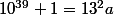 10^{39}+1=13^2a