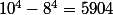10^4-8^4=5904