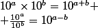 10^a\times10^b=10^{a+b}
 \\ \frac{10^a}{10^b}=10^{a-b}