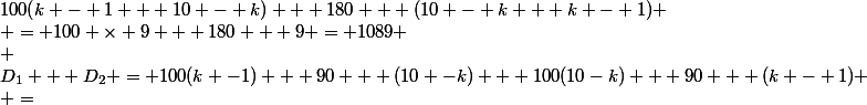 D_1 + D_2 = 100(k -1) + 90 + (10 -k) + 100(10-k) + 90 + (k - 1) \\ =&nbsp;&nbsp;100(k - 1 + 10 - k) + 180 + (10 - k + k - 1) \\ = 100 \times 9 + 180 + 9 = 1089 \\ 