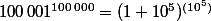 100\,001^{100\,000}=(1+10^5)^{(10^5)}